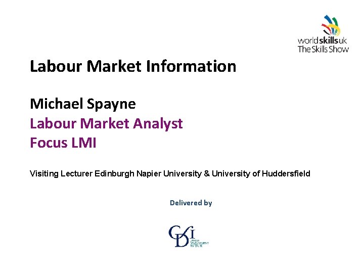 Labour Market Information Michael Spayne Labour Market Analyst Focus LMI Visiting Lecturer Edinburgh Napier