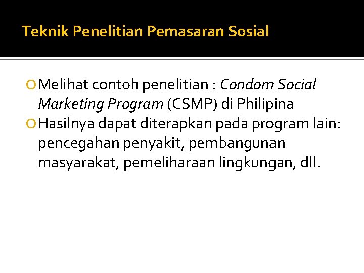 Teknik Penelitian Pemasaran Sosial Melihat contoh penelitian : Condom Social Marketing Program (CSMP) di