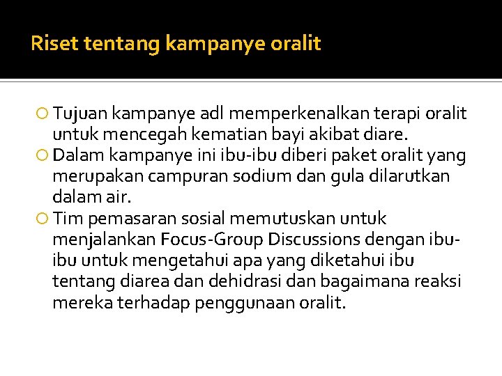Riset tentang kampanye oralit Tujuan kampanye adl memperkenalkan terapi oralit untuk mencegah kematian bayi