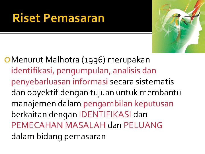 Riset Pemasaran Menurut Malhotra (1996) merupakan identifikasi, pengumpulan, analisis dan penyebarluasan informasi secara sistematis