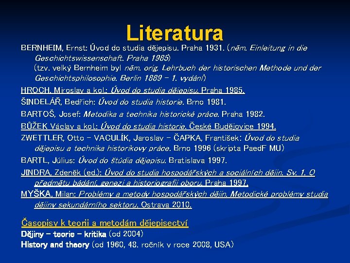 Literatura BERNHEIM, Ernst: Úvod do studia dějepisu. Praha 1931. (něm. Einleitung in die Geschichtswissenschaft.