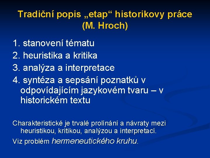 Tradiční popis „etap“ historikovy práce (M. Hroch) 1. stanovení tématu 2. heuristika a kritika