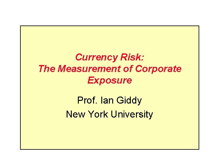 Currency Risk: The Measurement of Corporate Exposure Prof. Ian Giddy New York University 