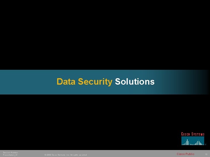 Data Security Solutions Session Number Presentation_ID © 2005 Cisco Systems, Inc. All rights reserved.