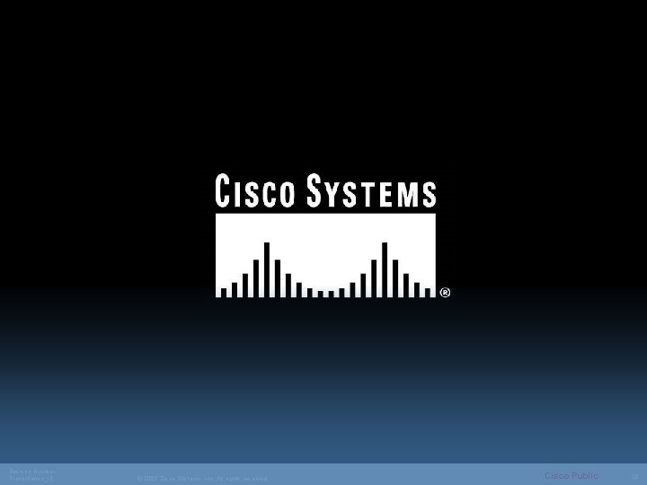 Session Number Presentation_ID © 2005 Cisco Systems, Inc. All rights reserved. Cisco Public 20