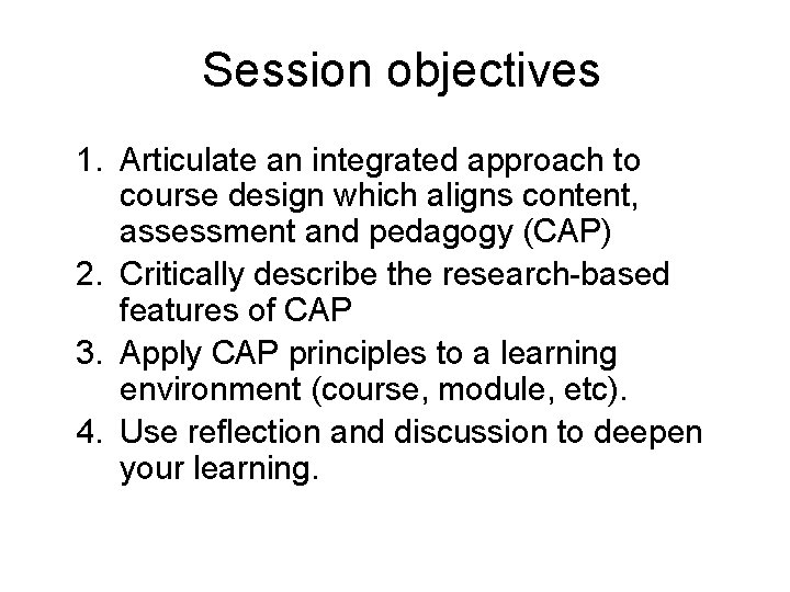 Session objectives 1. Articulate an integrated approach to course design which aligns content, assessment