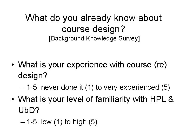 What do you already know about course design? [Background Knowledge Survey] • What is