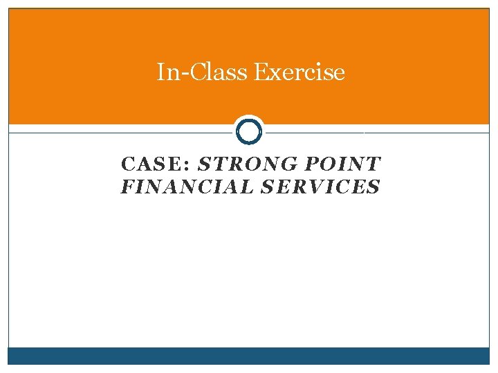 In-Class Exercise CASE: STRONG POINT FINANCIAL SERVICES 