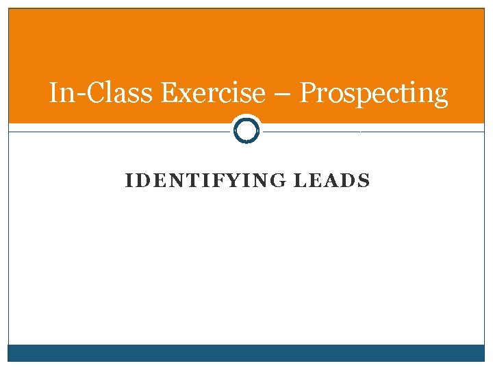 In-Class Exercise – Prospecting IDENTIFYING LEADS 