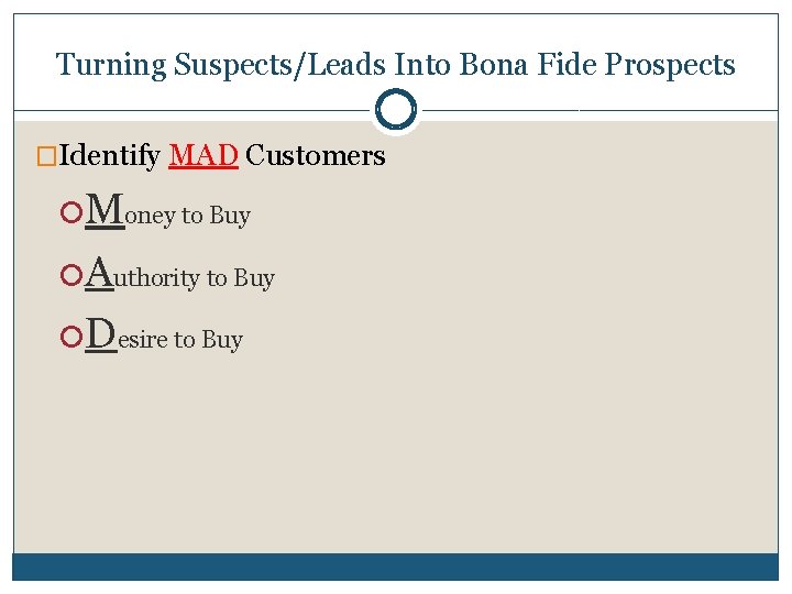 Turning Suspects/Leads Into Bona Fide Prospects �Identify MAD Customers Money to Buy Authority to