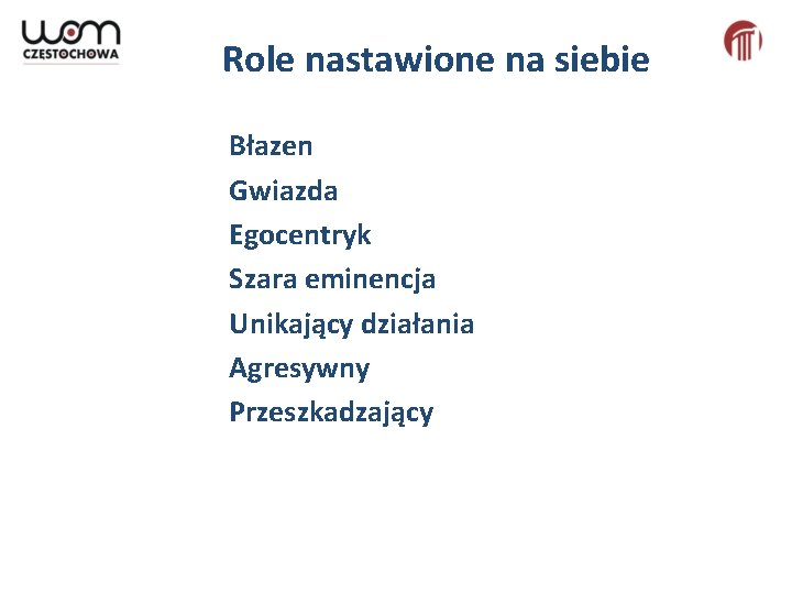 Role nastawione na siebie Błazen Gwiazda Egocentryk Szara eminencja Unikający działania Agresywny Przeszkadzający 