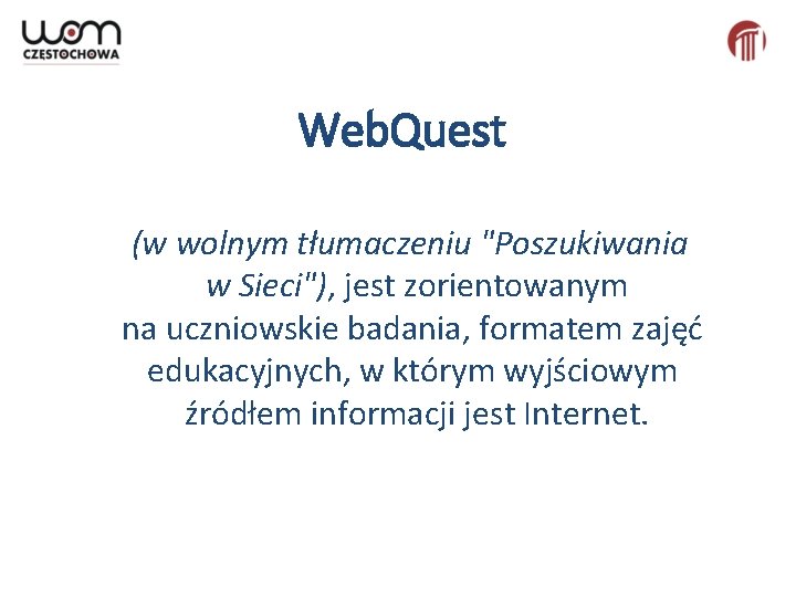 Web. Quest (w wolnym tłumaczeniu "Poszukiwania w Sieci"), jest zorientowanym na uczniowskie badania, formatem Web. Quest (w wolnym tłumaczeniu "Poszukiwania w Sieci"), jest zorientowanym na uczniowskie badania, formatem