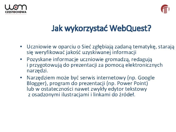 Jak wykorzystać Web. Quest? • Uczniowie w oparciu o Sieć zgłębiają zadaną tematykę, starają
