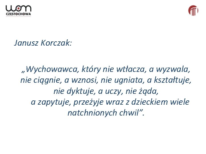 Janusz Korczak: „Wychowawca, który nie wtłacza, a wyzwala, nie ciągnie, a wznosi, nie ugniata,