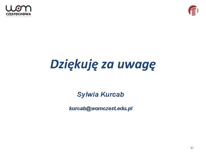 Dziękuję za uwagę Sylwia Kurcab kurcab@womczest. edu. pl 30 Dziękuję za uwagę Sylwia Kurcab kurcab@womczest. edu. pl 30