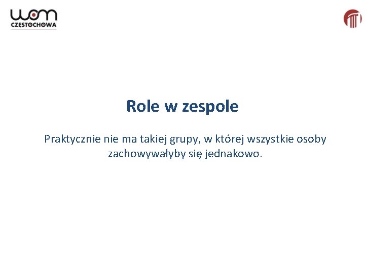 Role w zespole Praktycznie ma takiej grupy, w której wszystkie osoby zachowywałyby się jednakowo. Role w zespole Praktycznie ma takiej grupy, w której wszystkie osoby zachowywałyby się jednakowo.