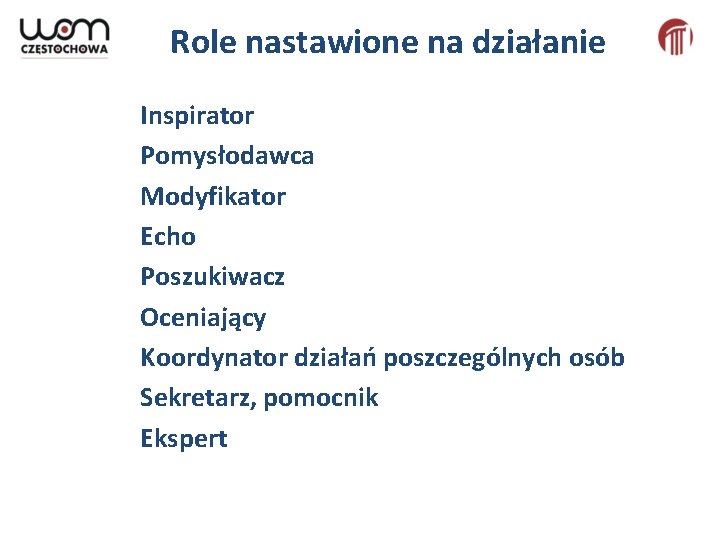 Role nastawione na działanie Inspirator Pomysłodawca Modyfikator Echo Poszukiwacz Oceniający Koordynator działań poszczególnych osób