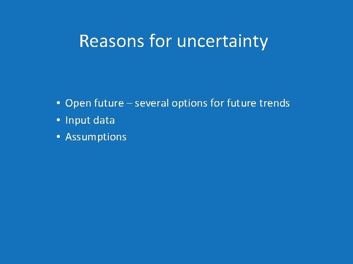 Reasons for uncertainty • Open future – several options for future trends • Input