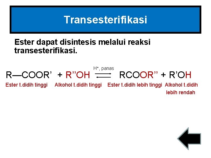 Transesterifikasi Ester dapat disintesis melalui reaksi transesterifikasi. H+, panas R—COOR’ + R’’OH RCOOR’’ +