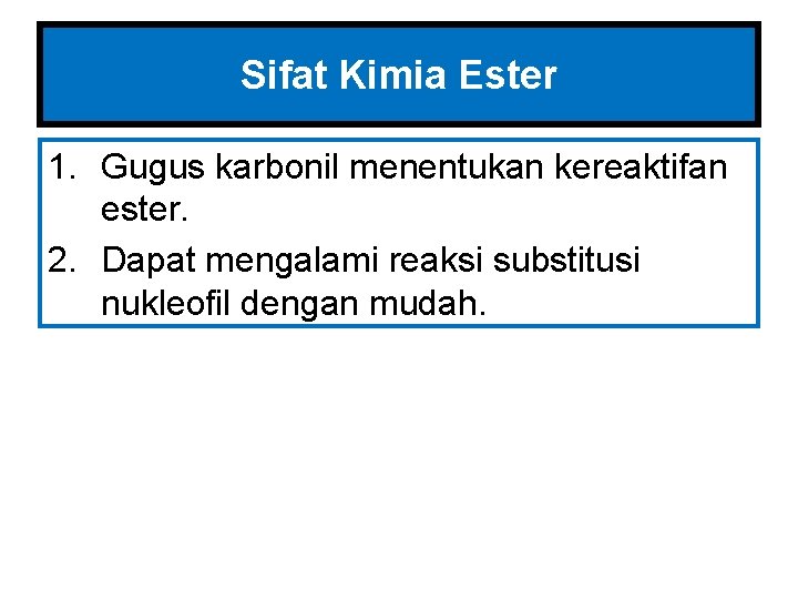 Sifat Kimia Ester 1. Gugus karbonil menentukan kereaktifan ester. 2. Dapat mengalami reaksi substitusi