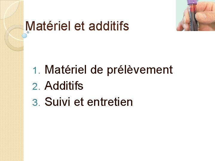 Matériel et additifs Matériel de prélèvement 2. Additifs 3. Suivi et entretien 1. 