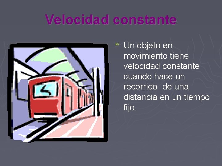 Velocidad constante Un objeto en movimiento tiene velocidad constante cuando hace un recorrido de
