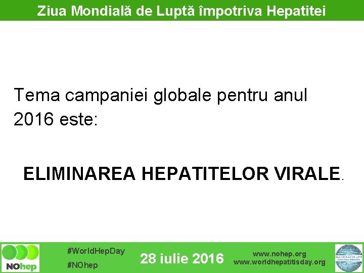 Ziua Mondială de Luptă împotriva Hepatitei Tema campaniei globale pentru anul 2016 este: ELIMINAREA