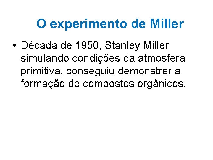 O experimento de Miller • Década de 1950, Stanley Miller, simulando condições da atmosfera O experimento de Miller • Década de 1950, Stanley Miller, simulando condições da atmosfera