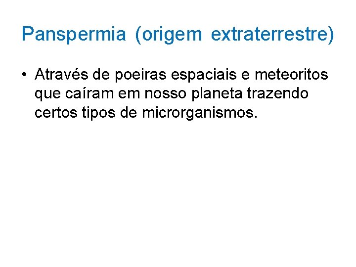 Panspermia (origem extraterrestre) • Através de poeiras espaciais e meteoritos que caíram em nosso Panspermia (origem extraterrestre) • Através de poeiras espaciais e meteoritos que caíram em nosso