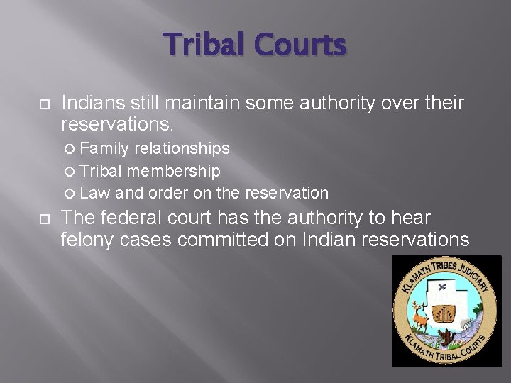 Tribal Courts Indians still maintain some authority over their reservations. Family relationships Tribal membership