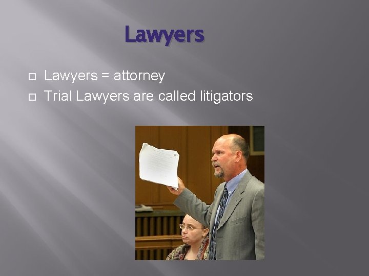 Lawyers = attorney Trial Lawyers are called litigators 