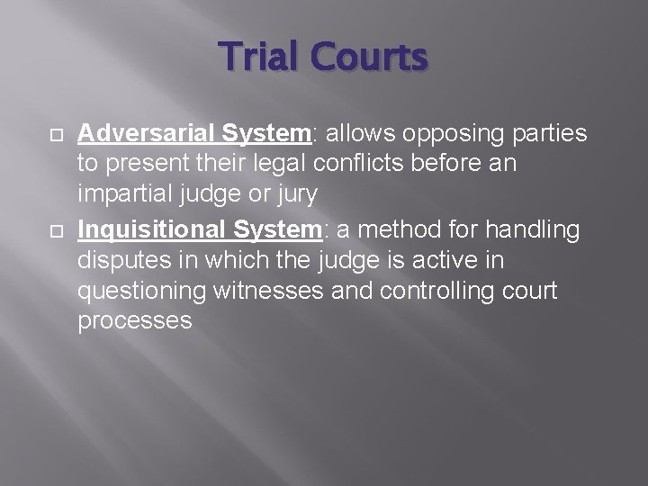 Trial Courts Adversarial System: allows opposing parties to present their legal conflicts before an