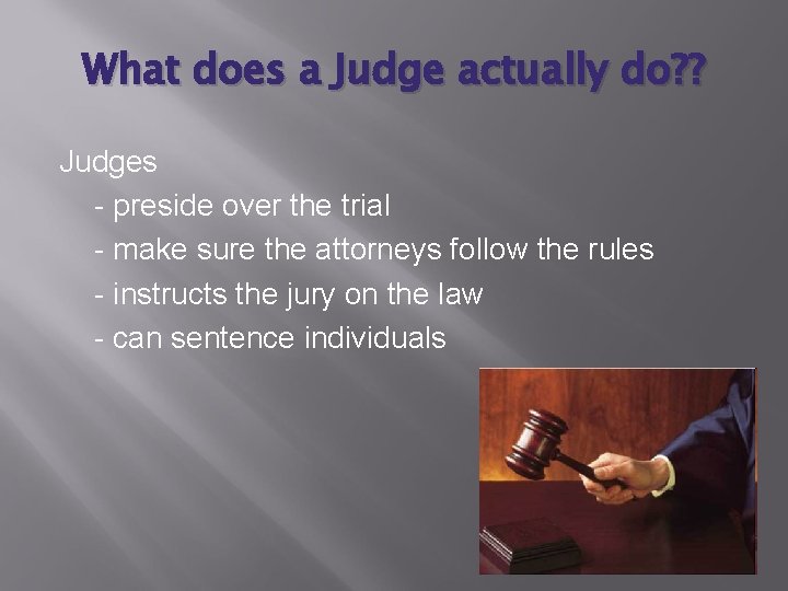 What does a Judge actually do? ? Judges - preside over the trial -