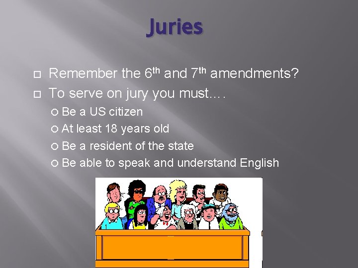 Juries Remember the 6 th and 7 th amendments? To serve on jury you
