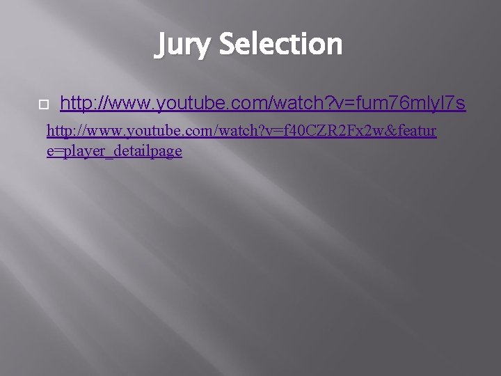 Jury Selection http: //www. youtube. com/watch? v=fum 76 mlyl 7 s http: //www. youtube.