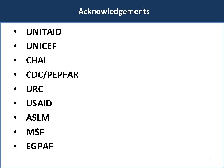Acknowledgements • • • UNITAID UNICEF CHAI CDC/PEPFAR URC USAID ASLM MSF EGPAF 23