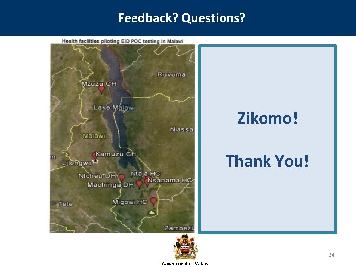 Agenda Feedback? Questions? Zikomo! Thank You! 24 Government of Malawi 