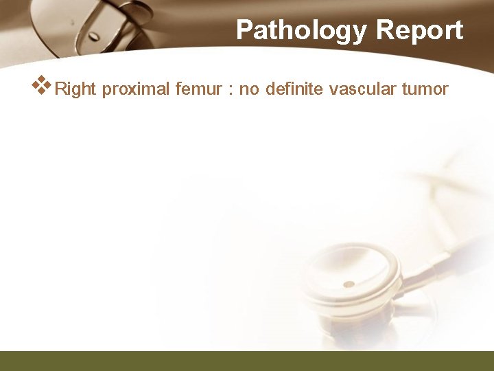Pathology Report v. Right proximal femur : no definite vascular tumor 