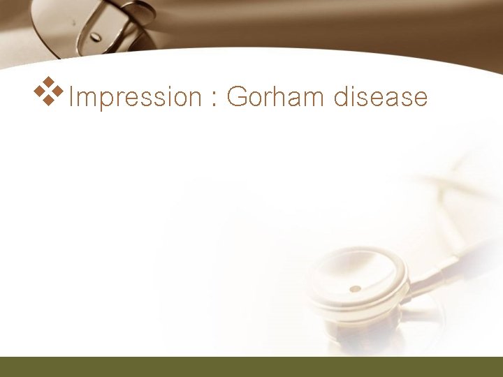 v. Impression : Gorham disease 