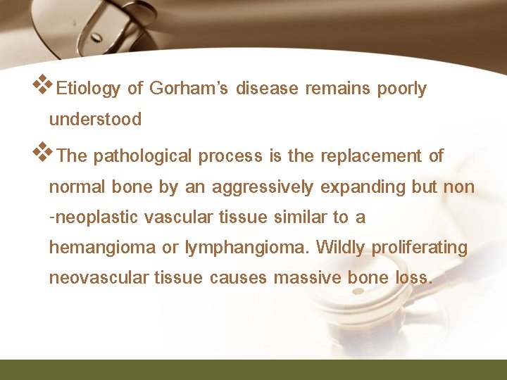 v. Etiology of Gorham’s disease remains poorly understood v. The pathological process is the