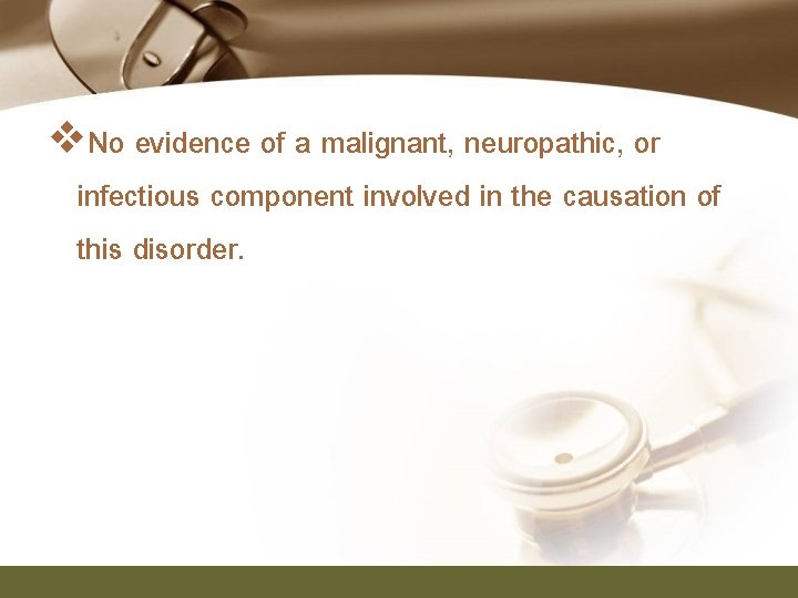v. No evidence of a malignant, neuropathic, or infectious component involved in the causation
