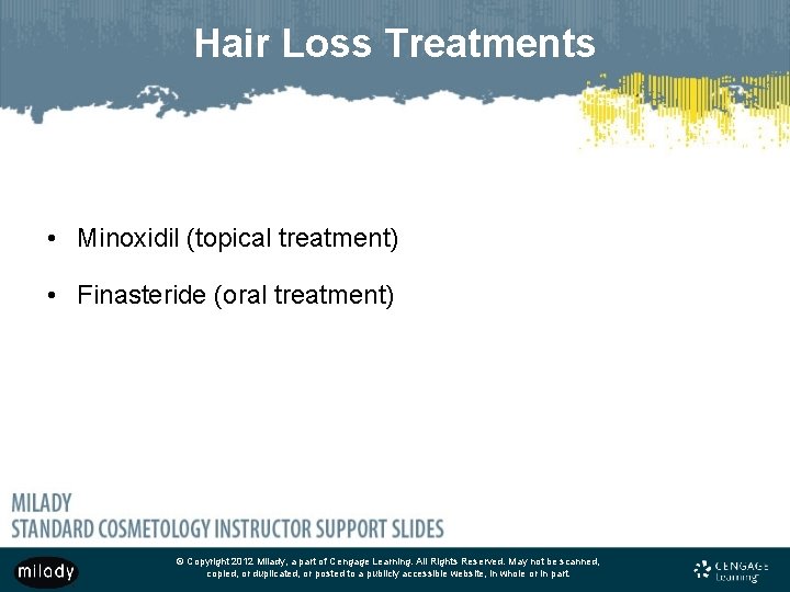 Hair Loss Treatments • Minoxidil (topical treatment) • Finasteride (oral treatment) © Copyright 2012