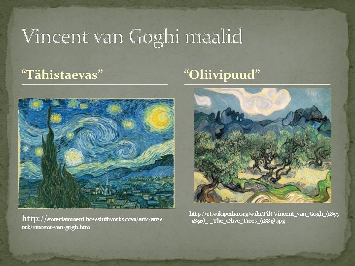 Vincent van Goghi maalid “Tähistaevas” http: //entertainment. howstuffworks. com/arts/artw ork/vincent-van-gogh. htm “Oliivipuud” http: //et.