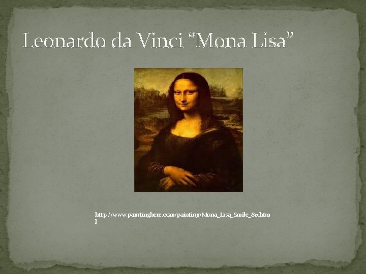 Leonardo da Vinci “Mona Lisa” http: //www. paintinghere. com/painting/Mona_Lisa_Smile_80. htm l 