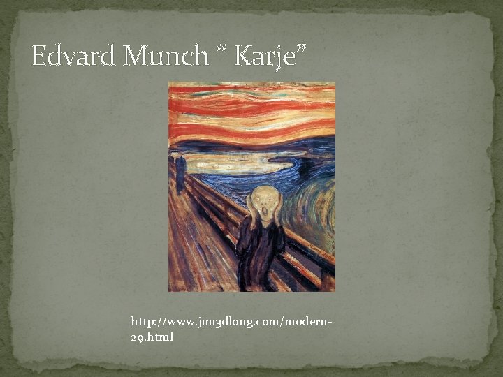 Edvard Munch “ Karje” http: //www. jim 3 dlong. com/modern 29. html 