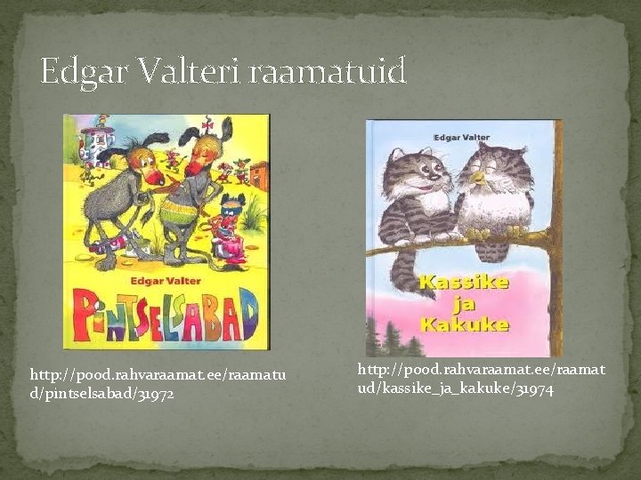 Edgar Valteri raamatuid http: //pood. rahvaraamat. ee/raamatu d/pintselsabad/31972 http: //pood. rahvaraamat. ee/raamat ud/kassike_ja_kakuke/31974 