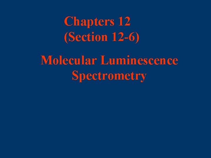 Chapters 12 (Section 12 -6) Molecular Luminescence Spectrometry 