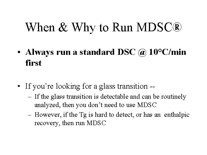 When & Why to Run MDSC® • Always run a standard DSC @ 10°C/min When & Why to Run MDSC® • Always run a standard DSC @ 10°C/min