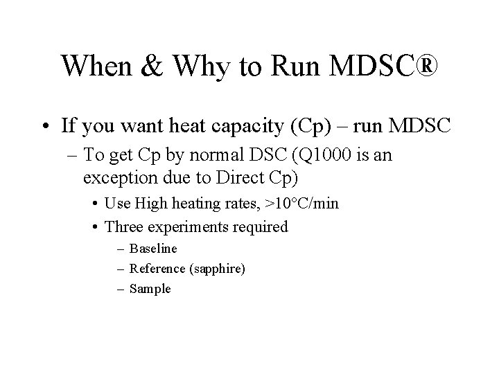 When & Why to Run MDSC® • If you want heat capacity (Cp) – When & Why to Run MDSC® • If you want heat capacity (Cp) –