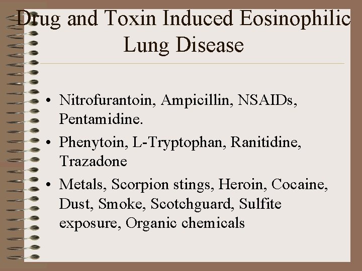 Drug and Toxin Induced Eosinophilic Lung Disease • Nitrofurantoin, Ampicillin, NSAIDs, Pentamidine. • Phenytoin,